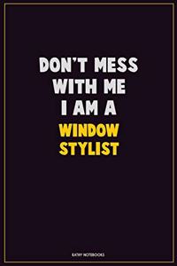 Don't Mess With Me, I Am A Window Stylist
