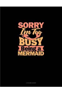 Sorry I'm Too Busy Being A Mermaid