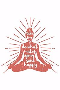 Take Time To Do What Makes Your Soul Happy