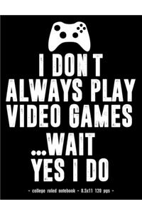 I Don't Always Play Video Games Wait Yes I Do