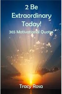 2 Be Extraordinary Today!