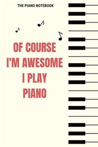 The Piano Notebook - Of Course I'm Awesome I Play Piano