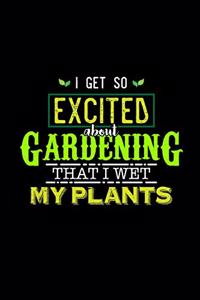 I Get So Excited about Gardening That I Wet My Plants