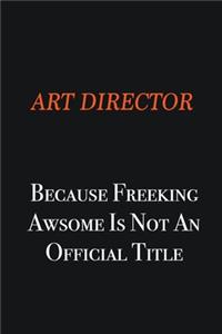 Art Director Because Freeking awsome is not an official title