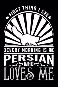 First Thing I see Every Morning Persian Loves Me