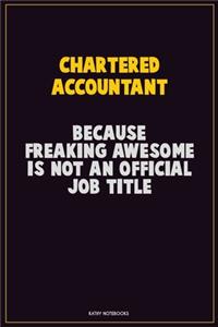 Chartered Accountant, Because Freaking Awesome Is Not An Official Job Title: Career Motivational Quotes 6x9 120 Pages Blank Lined Notebook Journal