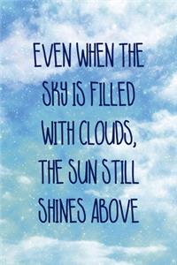 Even When the Sky Is Filled With Clouds, The Sun Still Shines Above