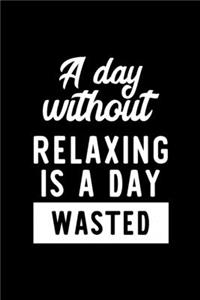 A Day Without Relaxing Is A Day Wasted