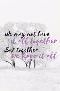We may not have it all together but together we have it all