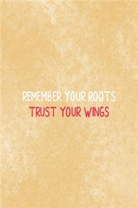 Remember Your Roots Trust Your Wings