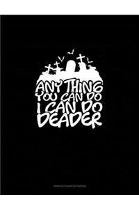 Anything You Can Do I Can Do Deader
