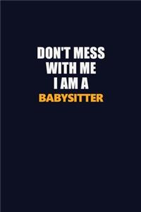 Don't Mess With Me I Am A Babysitter