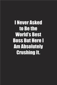 I Never Asked to Be the World's Best Boss But Here I Am Absolutely Crushing It.