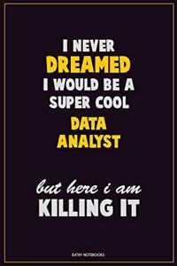 I Never Dreamed I would Be A Super Cool Data Analyst But Here I Am Killing It