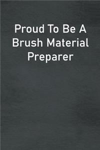 Proud To Be A Brush Material Preparer