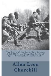 The Story of the Great War, Volume V (of 12) Neuve Chapelle, Battle of Ypres, Przemysl, Mazurian Lakes