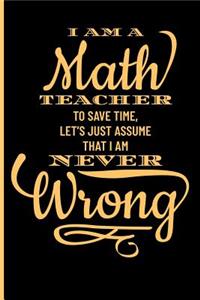 I Am a Math Teacher to Save Time, Let's Just Assume That I Am Never Wrong