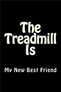 The Treadmill Is My New Best Friend