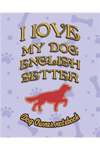 I Love My Dog English Setter - Dog Owner Notebook