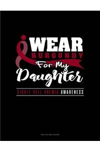 I Wear Burgundy for My Daughter - Sickle Cell Anemia Awareness: Unruled Composition Book