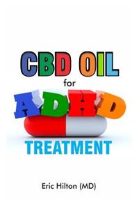 CBD Oil for ADHD Treatment: All You Need to Know about Using CBD Oil for Adhd. Dosage, Use, Side Effects. the Ultimate Guide for Overcoming ADHD