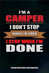 I Am a Camper I Don't Stop When I Am Tired I Stop When I Am Done