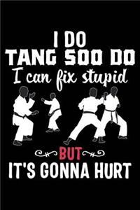 I Do Tang Soo Do I Can Fix Stupid But It's Gonna Hurt