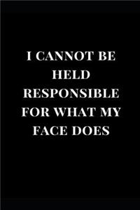 I Cannot Be Held Responsible for What My Face Does