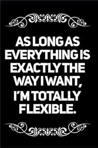 As Long as Everything Is Exactly the Way I Want I'm Totally Flexible