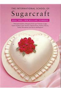 International School of Sugarcraft: Book Three New Skills and Techniques