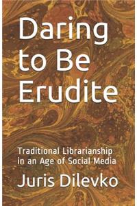 Daring to Be Erudite: Traditional Librarianship in an Age of Social Media