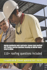 Georgia Residential Basic Contractor License Exam Unofficial Self Practice Exercise Questions Focusing on ROOFING topics 2018/19 Edition