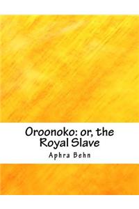 Oroonoko: Or, the Royal Slave