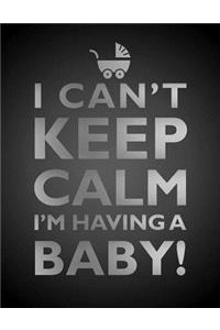I Can't Keep Calm, I'm Having A Baby Notebook (8.5 x 11 Inches)