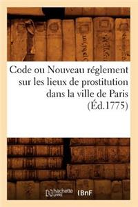 Code Ou Nouveau Réglement Sur Les Lieux de Prostitution Dans La Ville de Paris (Éd.1775)