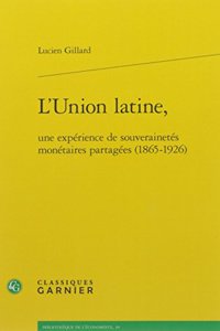 L'Union Latine, Une Experience de Souverainetes Monetaires Partagees (1865-1926)