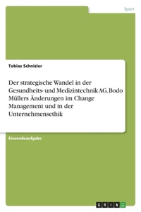 strategische Wandel in der Gesundheits- und Medizintechnik AG. Bodo Müllers Änderungen im Change Management und in der Unternehmensethik