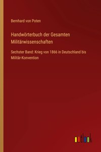 Handwörterbuch der Gesamten Militärwissenschaften: Sechster Band: Krieg von 1866 in Deutschland bis Militär-Konvention