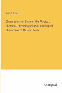 Obversations on Some of the Physical, Chemical, Physiological and Pathological Phenomena of Malarial Fever