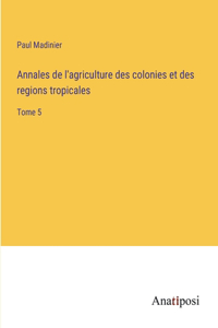 Annales de l'agriculture des colonies et des regions tropicales: Tome 5