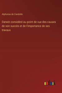 Darwin considéré au point de vue des causes de son succès et de l'importance de ses travaux