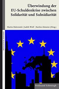 Überwindung Der Eu-Schuldenkrise Zwischen Solidarität Und Subsidiarität