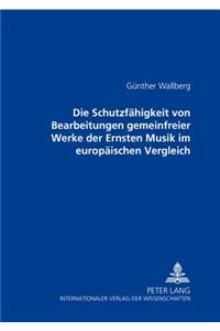 Die Schutzfaehigkeit Von Bearbeitungen Gemeinfreier Werke Der Ernsten Musik Im Europaeischen Vergleich