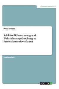 Selektive Wahrnehmung und Wahrnehmungstäuschung im Personalauswahlverfahren