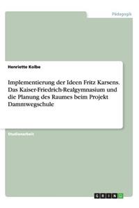 Implementierung der Ideen Fritz Karsens. Das Kaiser-Friedrich-Realgymnasium und die Planung des Raumes beim Projekt Dammwegschule