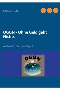 OGGN - Ohne Geld geht Nichts: weil mir's Leben wichtig ist