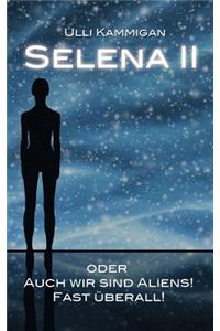 Selena II oder Auch wir sind Aliens! Fast überall!