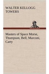 Masters of Space Morse, Thompson, Bell, Marconi, Carty