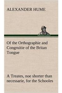 Of the Orthographie and Congruitie of the Britan Tongue A Treates, noe shorter than necessarie, for the Schooles