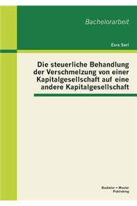 steuerliche Behandlung der Verschmelzung von einer Kapitalgesellschaft auf eine andere Kapitalgesellschaft